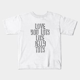 Love You Lots Like Jelly Tots Kids T-Shirt